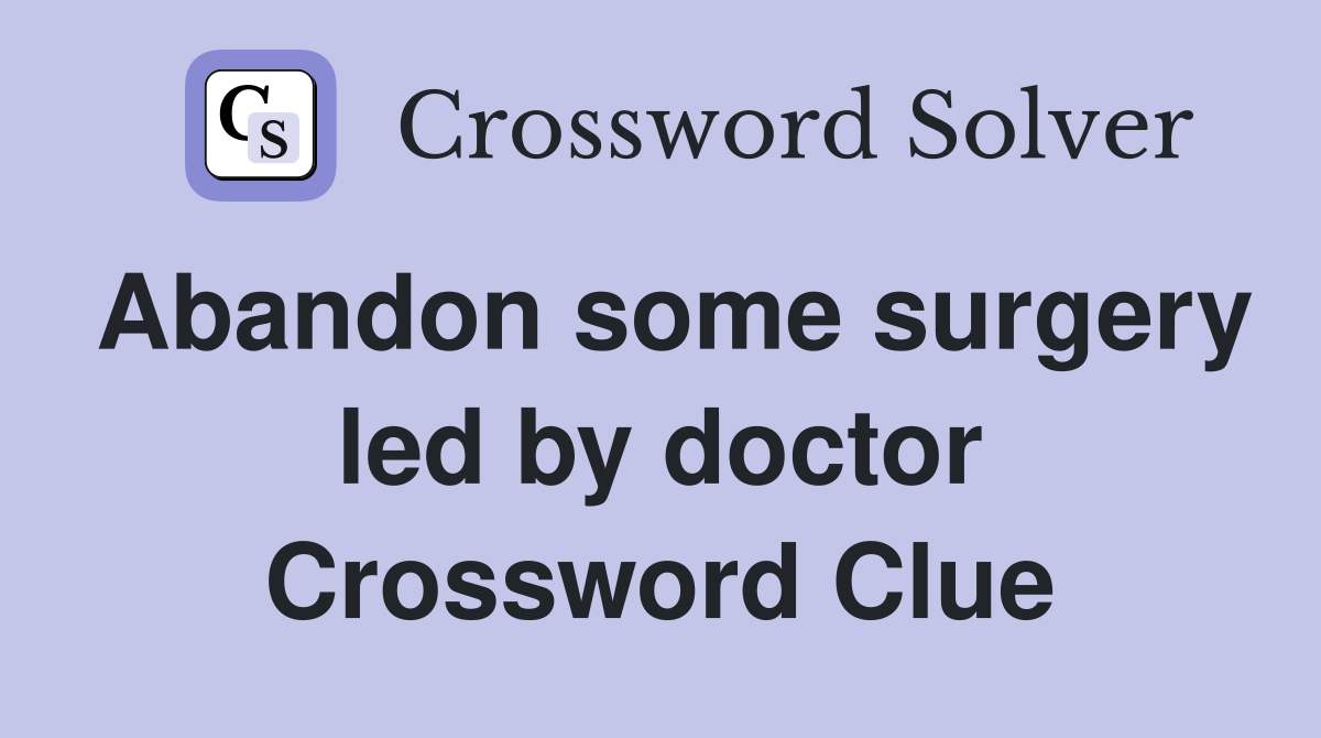 Abandon some surgery led by doctor Crossword Clue Answers Crossword